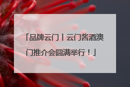 品牌云门丨云门酱酒澳门推介会圆满举行！