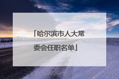 哈尔滨市人大常委会任职名单