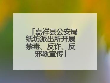 嘉祥县公安局纸坊派出所开展禁毒、反诈、反邪教宣传