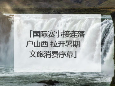 国际赛事接连落户山西 拉开暑期文旅消费序幕