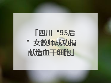四川“95后”女教师成功捐献造血干细胞