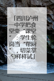 四川泸州一中学把食堂变“课堂”：学生轮岗当“帮厨”，切菜掌勺样样试