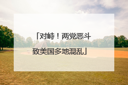 对峙！两党恶斗致美国多地混乱