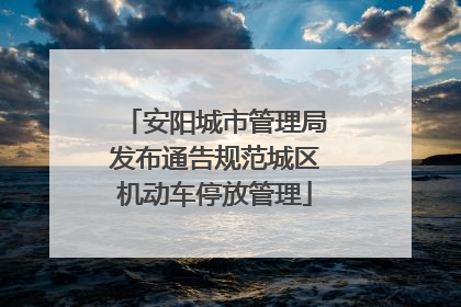 安阳城市管理局发布通告规范城区机动车停放管理