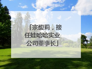 宗馥莉，接任娃哈哈实业公司董事长