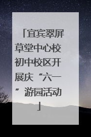宜宾翠屏草堂中心校初中校区开展庆“六一”游园活动
