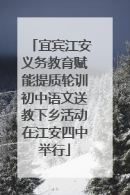 宜宾江安义务教育赋能提质轮训初中语文送教下乡活动在江安四中举行