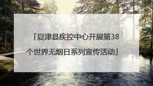 夏津县疾控中心开展第38个世界无烟日系列宣传活动