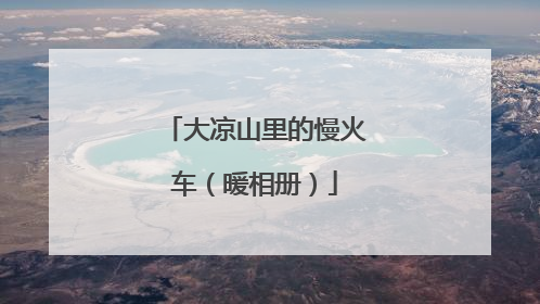 大凉山里的慢火车（暖相册）