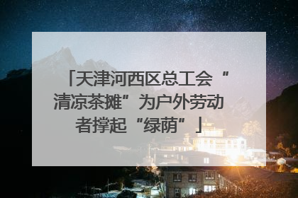 天津河西区总工会“清凉茶摊”为户外劳动者撑起“绿荫”