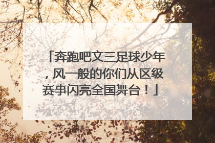 奔跑吧文三足球少年，风一般的你们从区级赛事闪亮全国舞台！