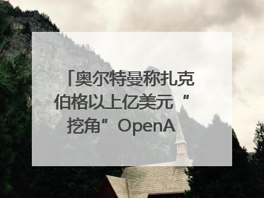 奥尔特曼称扎克伯格以上亿美元“挖角”OpenAI员工遭拒