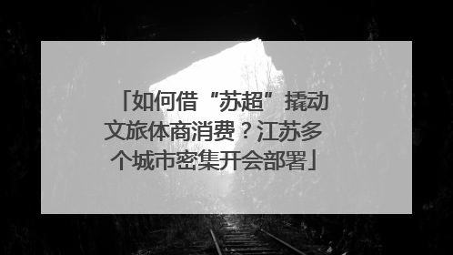 如何借“苏超”撬动文旅体商消费？江苏多个城市密集开会部署