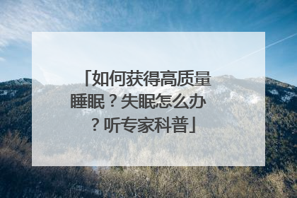 如何获得高质量睡眠？失眠怎么办？听专家科普