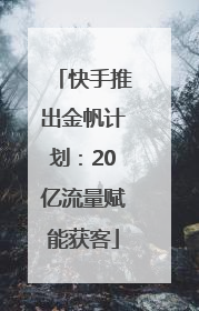 快手推出金帆计划：20亿流量赋能获客