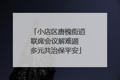 小店区唐槐街道联席会议解难题 多元共治保平安
