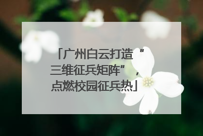 广州白云打造“三维征兵矩阵”，点燃校园征兵热