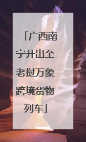 广西南宁开出至老挝万象跨境货物列车