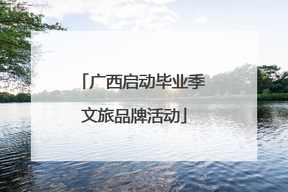 广西启动毕业季文旅品牌活动