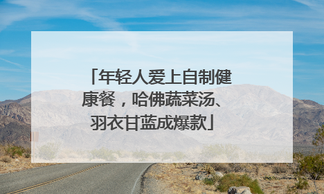 年轻人爱上自制健康餐，哈佛蔬菜汤、羽衣甘蓝成爆款