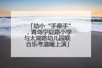 幼小“手牵手”，青岛宁夏路小学与太湖路幼儿园联合乐考温暖上演