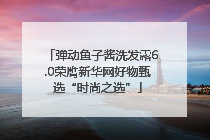 弹动鱼子酱洗发露6.0荣膺新华网好物甄选“时尚之选”