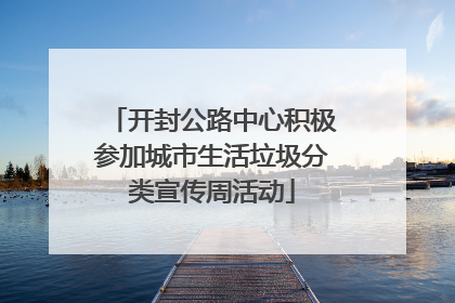 开封公路中心积极参加城市生活垃圾分类宣传周活动