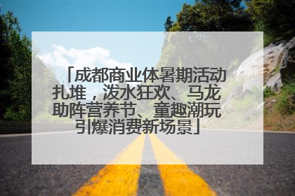 成都商业体暑期活动扎堆，泼水狂欢、马龙助阵营养节、童趣潮玩引爆消费新场景