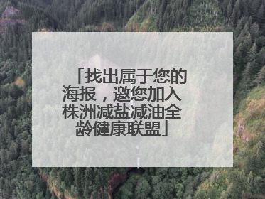找出属于您的海报，邀您加入株洲减盐减油全龄健康联盟