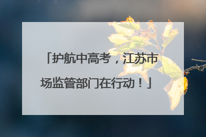 护航中高考，江苏市场监管部门在行动！