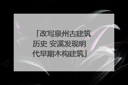 改写泉州古建筑历史 安溪发现明代早期木构建筑