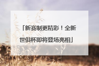 新赛制更精彩！全新世俱杯即将登场亮相