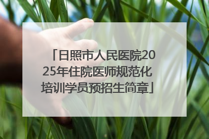 日照市人民医院2025年住院医师规范化培训学员预招生简章