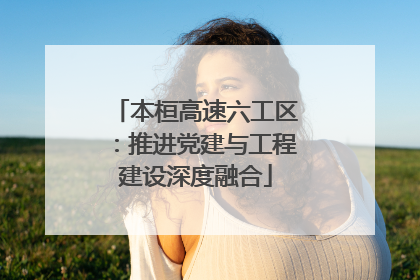 本桓高速六工区：推进党建与工程建设深度融合