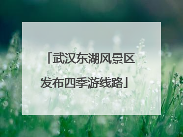 武汉东湖风景区发布四季游线路