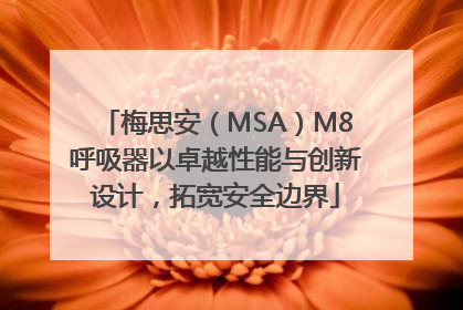 梅思安（MSA）M8呼吸器以卓越性能与创新设计，拓宽安全边界