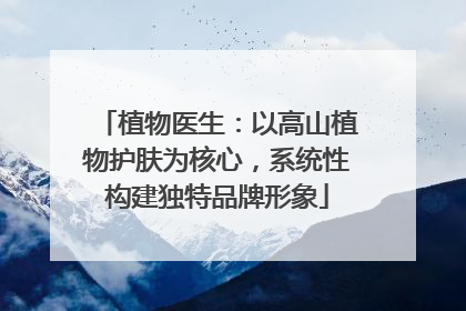 植物医生：以高山植物护肤为核心，系统性构建独特品牌形象