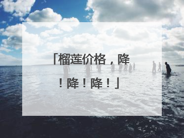 榴莲价格，降！降！降！