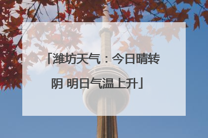 潍坊天气：今日晴转阴 明日气温上升