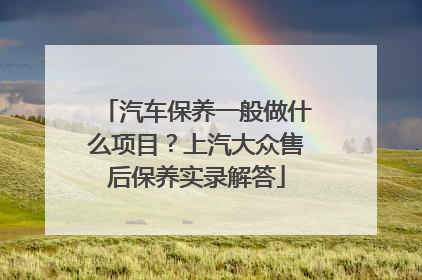 汽车保养一般做什么项目？上汽大众售后保养实录解答