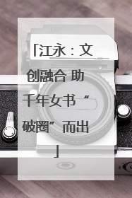 江永：文创融合 助千年女书“破圈”而出