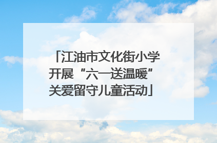 江油市文化街小学开展“六一送温暖”关爱留守儿童活动