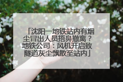 沈阳一地铁站内有烟尘冒出人员捂鼻撤离？地铁公司：风机开启致隧道灰尘飘散至站内