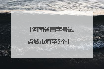 河南省国字号试点城市增至5个