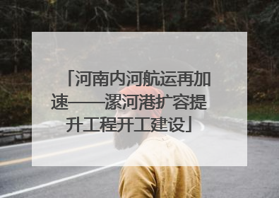 河南内河航运再加速——漯河港扩容提升工程开工建设