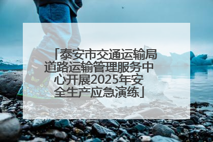 泰安市交通运输局道路运输管理服务中心开展2025年安全生产应急演练