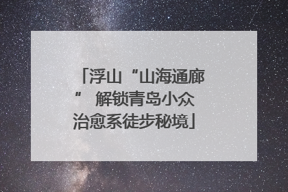 浮山“山海通廊” 解锁青岛小众治愈系徒步秘境