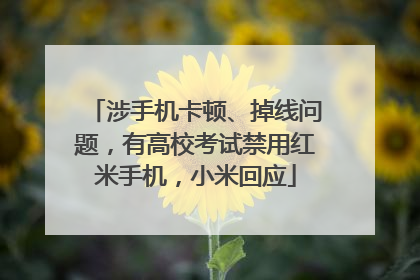 涉手机卡顿、掉线问题，有高校考试禁用红米手机，小米回应