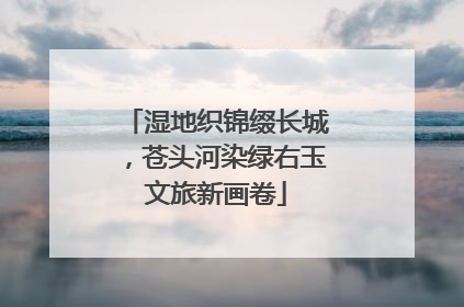 湿地织锦缀长城，苍头河染绿右玉文旅新画卷