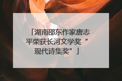 湖南邵东作家唐志平荣获长河文学奖“现代诗集奖”